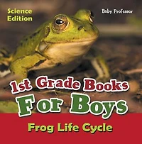 1st Grade Books For Boys: Science Edition - Frog Life Cycle