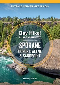 Day Hike Inland Northwest: Spokane, Coeur d’Alene, and Sandpoint, 2nd Edition: 75 Trails You Can a