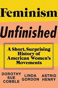 Feminism Unfinished: A Short Surprising History Of American Women's Movements