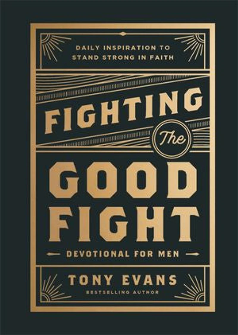Fighting the Good Fight Devotional for Men: Daily Inspiration to Stand Strong Faith