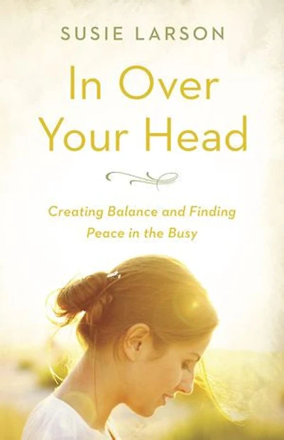 Over Your Head: Creating Balance And Finding Peace The Busy