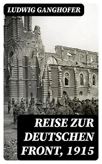 Reise zur deutschen Front, 1915: Bereicherte Ausgabe.