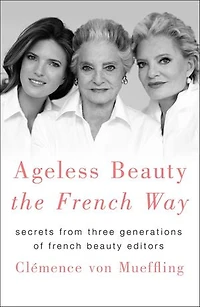 Ageless Beauty the French Way: Secrets from Three Generations of Editors