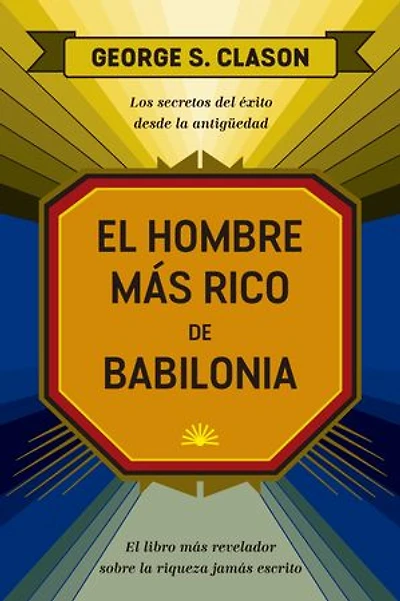 El hombre más rico de Babilonia: Los secretos del éxito desde la Antigüedad