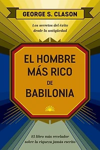 El hombre más rico de Babilonia: Los secretos del éxito desde la Antigüedad