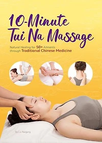 10-Minute Tuina Massage: Natural Healing for 50+ Ailments through Traditional Chinese Medicine
