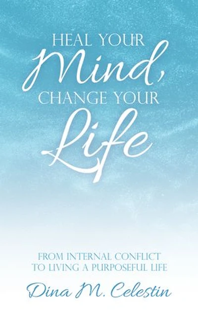 Heal Your Mind, Change Life: From Internal Conflict to Living a Purposeful Life