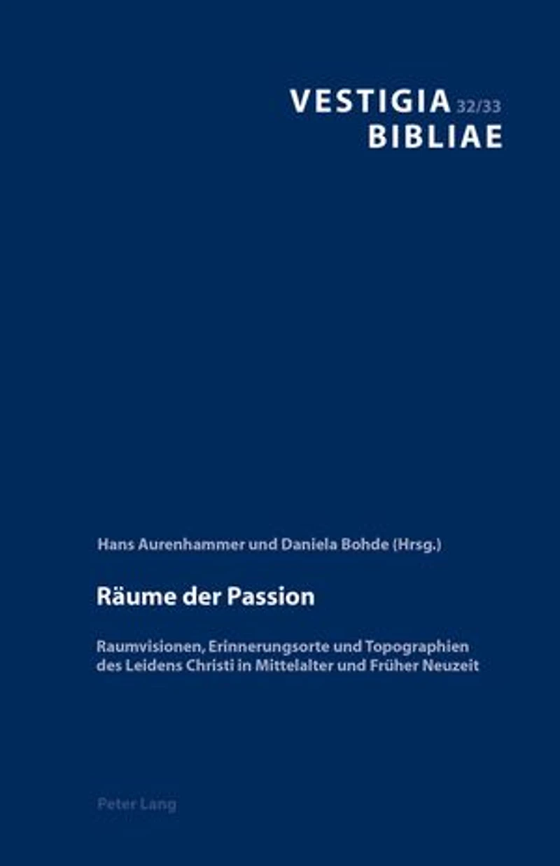 Raeume der Passion: Raumvisionen, Erinnerungsorte und Topographien des Leidens Christi Mittelalter Frueher Neuzeit