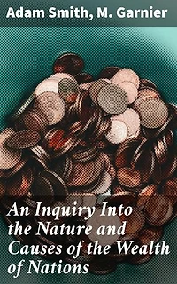 An Inquiry Into the Nature and Causes of the Wealth of Nations: Unveiling the Wealth of Nations: A Comprehensive Exploration of Economic Thought and National Prosperity