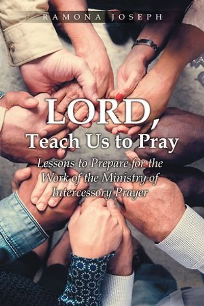 Lord, Teach Us to Pray: Lessons Prepare for the Work of Ministry Intercessory Prayer