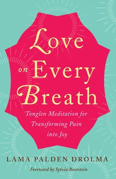 Love on Every Breath: Tonglen Meditation for Transforming Pain into Joy