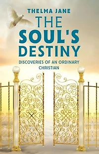 The Soul’s Destiny: Discoveries of an Ordinary Christian