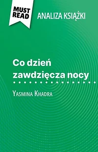 Co dzień zawdzięcza nocy książka Yasmina Khadra (Analiza książki): Pełna analiza i szczegółowe podsumowanie pracy