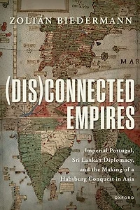 (Dis)connected Empires: Imperial Portugal, Sri Lankan Diplomacy, and the Making of a Habsburg Conquest Asia
