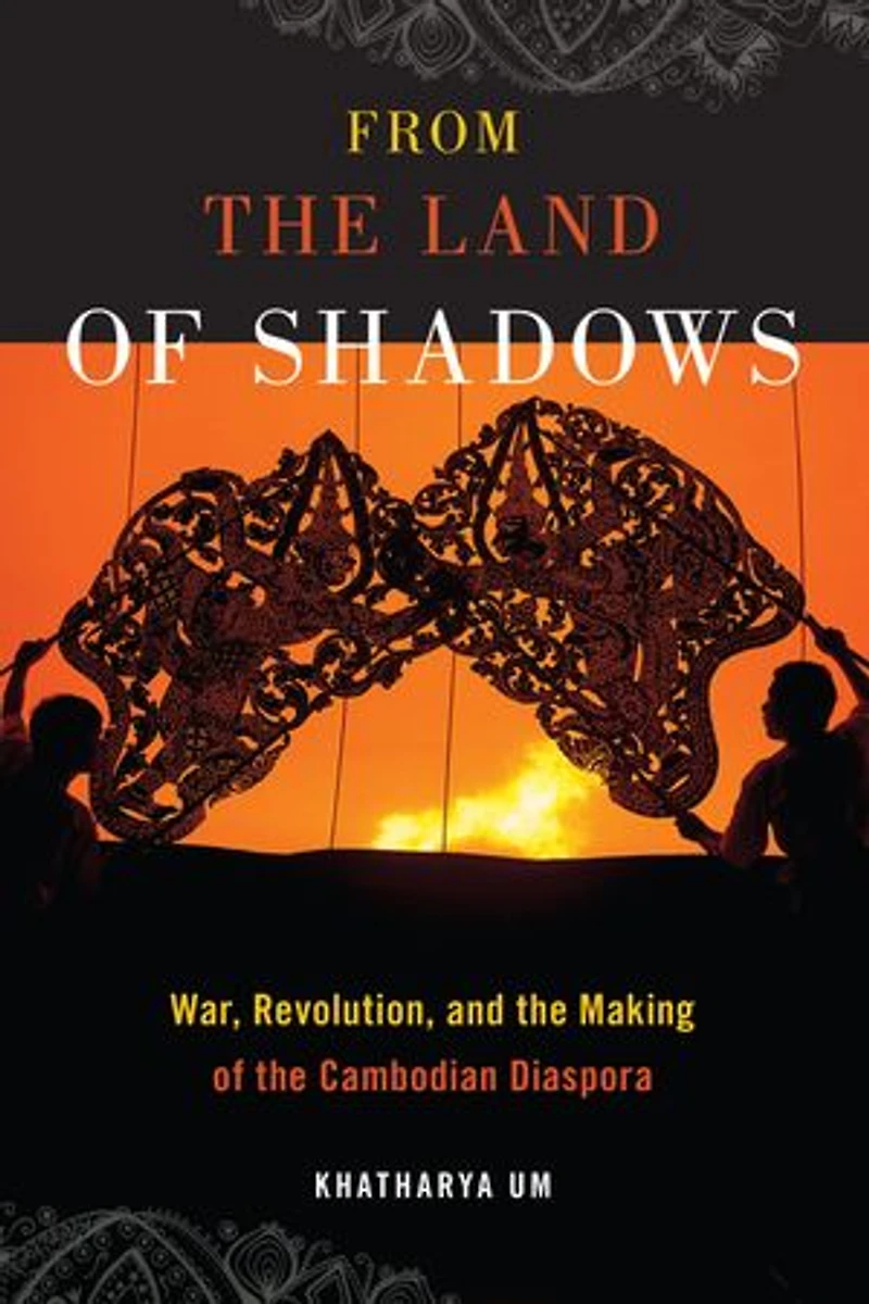 From The Land Of Shadows: War, Revolution, And Making Cambodian Diaspora