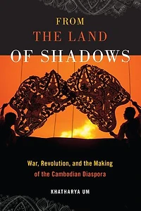 From The Land Of Shadows: War, Revolution, And Making Cambodian Diaspora