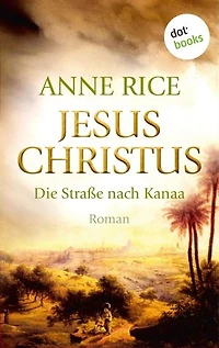 Jesus Christus: Die Straße nach Kanaa: Roman