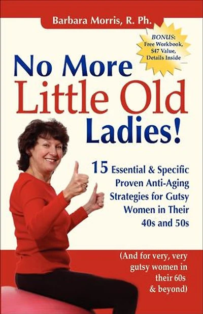No More Little Old Ladies!: 15 Essential & Specific Proven Anti-Aging Strategies for Gutsy Women Their 40s and 50s