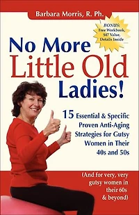 No More Little Old Ladies!: 15 Essential & Specific Proven Anti-Aging Strategies for Gutsy Women Their 40s and 50s