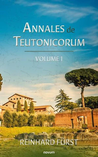 Annales de Teutonicorum: Volume 1