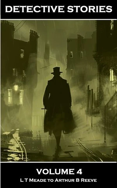 Detective Stories - Volume 4: L T Meade to Arthur B Reeve