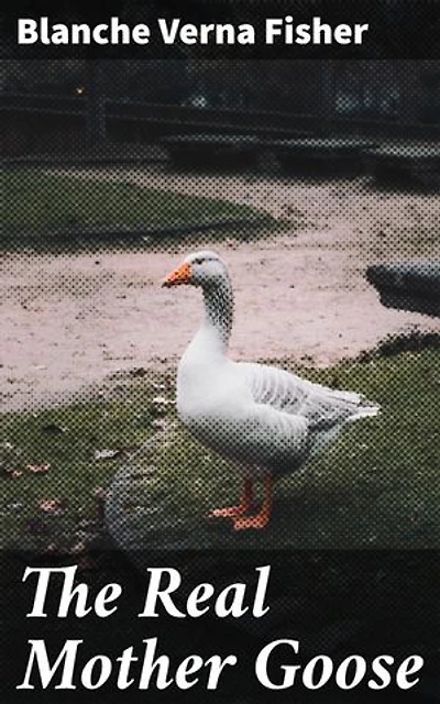 The Real Mother Goose: Timeless Rhymes and Whimsical Tales for All Ages