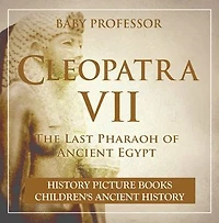 Cleopatra VII : The Last Pharaoh of Ancient Egypt - History Picture Books | Children's Ancient History