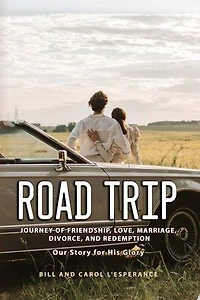 Road Trip: Journey of Friendship, Love, Marriage, Divorce, and Redemption: Our Story for His Glory'