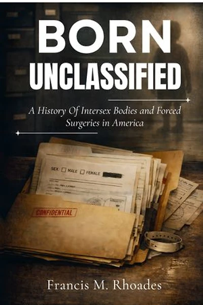 Born Unclassified: A History of Intersex Bodies and Forced Surgeries in America