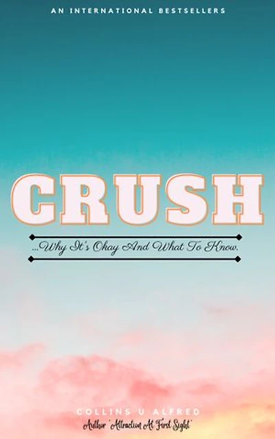 CRUSH: ...Why Its Okay And What To Know.
