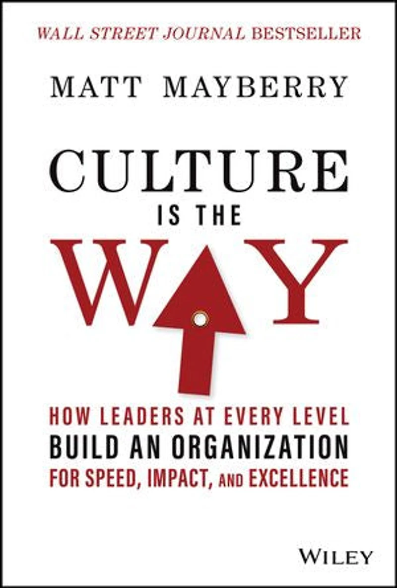 Culture Is the Way: How Leaders at Every Level Build an Organization for Speed, Impact, and Excellence