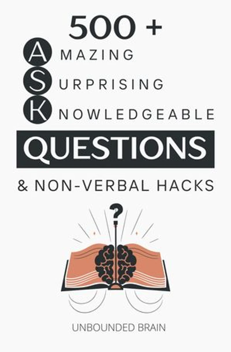 500 + Amazing Questions to Spark Engaging Conversations + Non-Verbal Hacks: How to Ask Questions the Smart Way, How to Make People Like You
