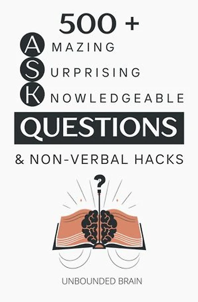500 + Amazing Questions to Spark Engaging Conversations + Non-Verbal Hacks: How to Ask Questions the Smart Way, How to Make People Like You