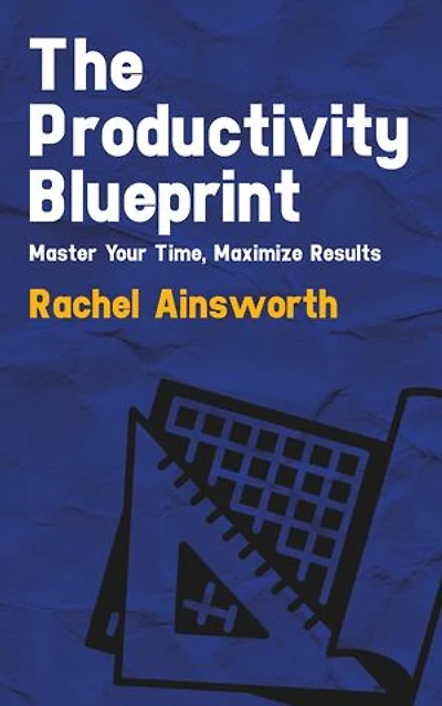 The Productivity Blueprint - Master Your Time, Maximize Results