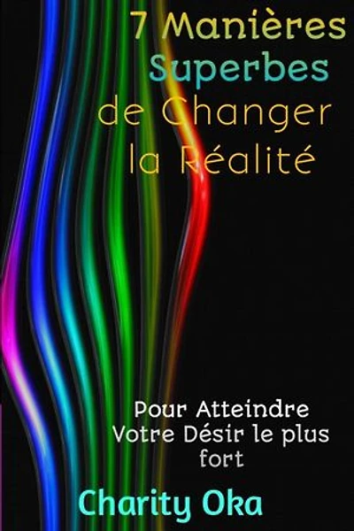 7 Manières Superbes de Changer la Réalité