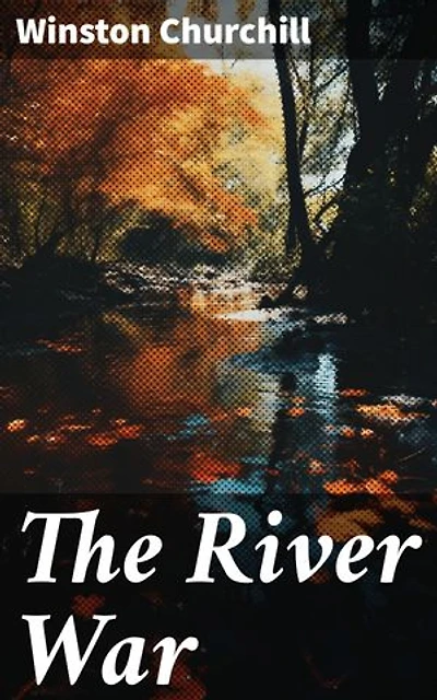 The River War: Historical & Autobiographical Account of the Reconquest of Sudan