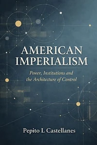 American Imperialism: Power, Institutions and the Architecture of Control