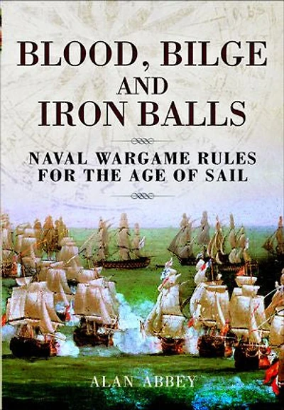 Blood, Bilge and Iron Balls: Naval Wargame Rules for the Age of Sail