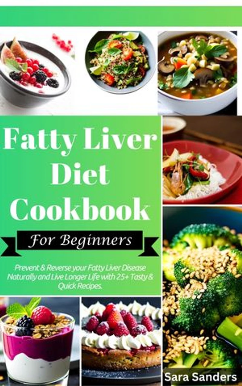 Fatty Liver Diet Cookbook for Beginners: Prevent & Reverse your Fatty Liver Disease Naturally and Live Longer Life with 20+ Tasty & Quick Recipes
