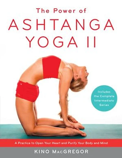 The Power of Ashtanga Yoga II: Intermediate Series: A Practice to Open Your Heart and Purify Body Mind