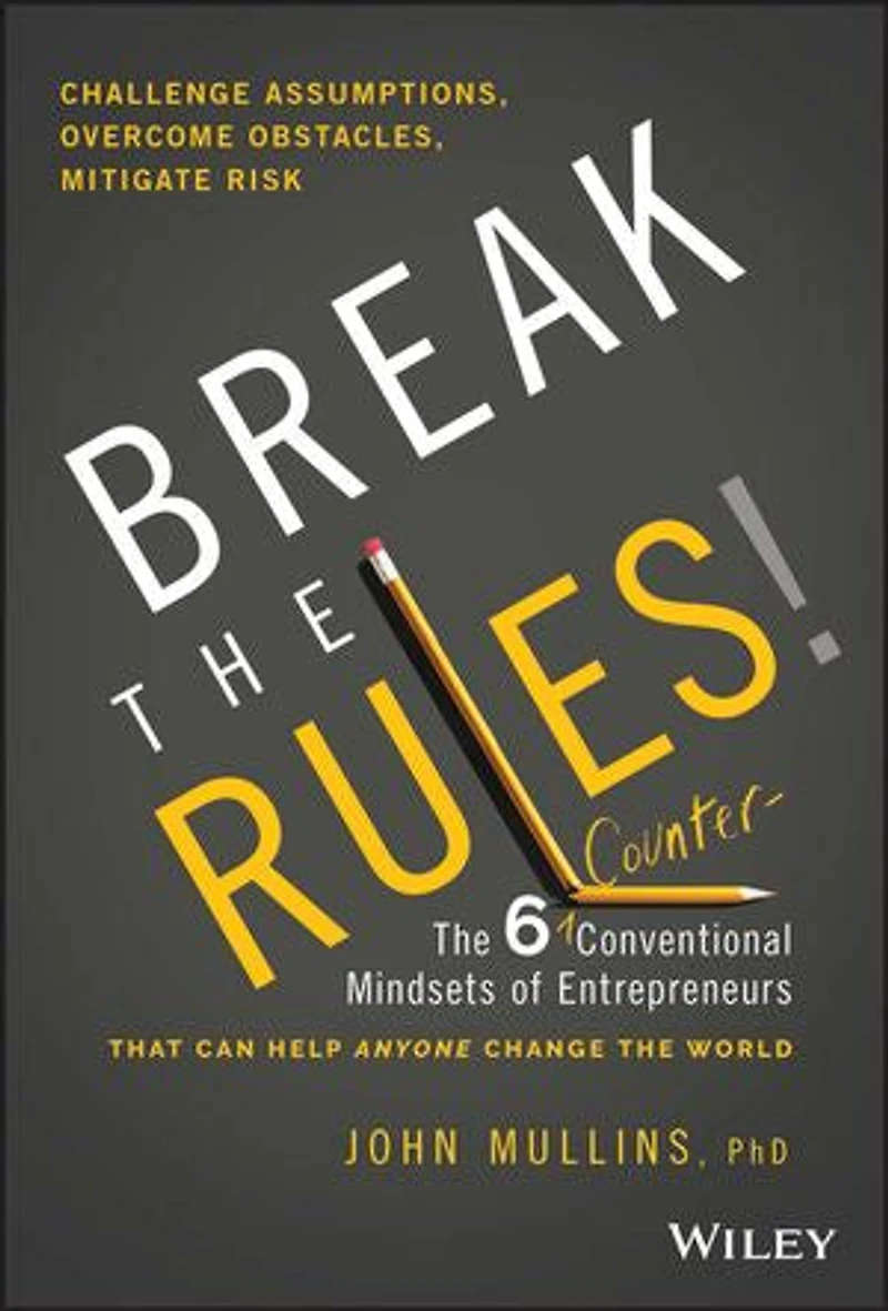 Break the Rules!: Six Counter-Conventional Mindsets of Entrepreneurs That Can Help Anyone Change World