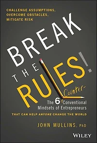 Break the Rules!: Six Counter-Conventional Mindsets of Entrepreneurs That Can Help Anyone Change World