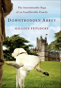 Downtrodden Abbey: The Interminable Saga Of An Insufferable Family