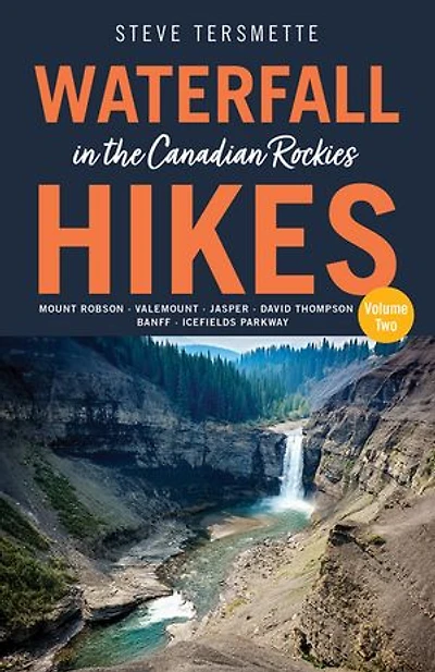 Waterfall Hikes the Canadian Rockies – Volume 2: Mount Robson–Valemount–Jasper–David Thompson–Banff–Icefields Parkway