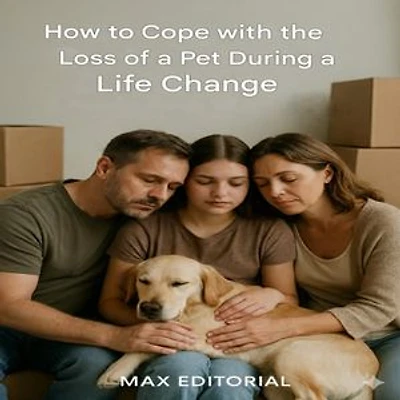 How to Cope with the Loss of a Pet During a Life Changes