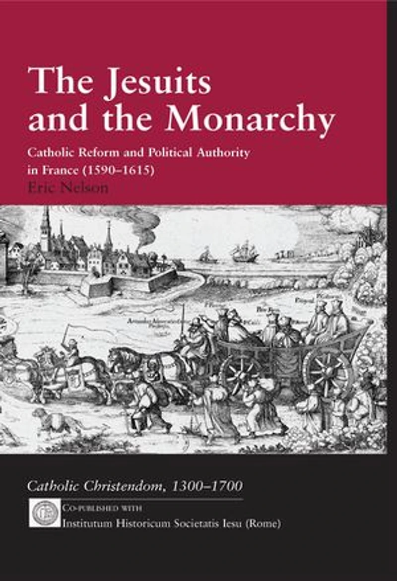 The Jesuits and the Monarchy: Catholic Reform and Political Authority in France (1590-1615)