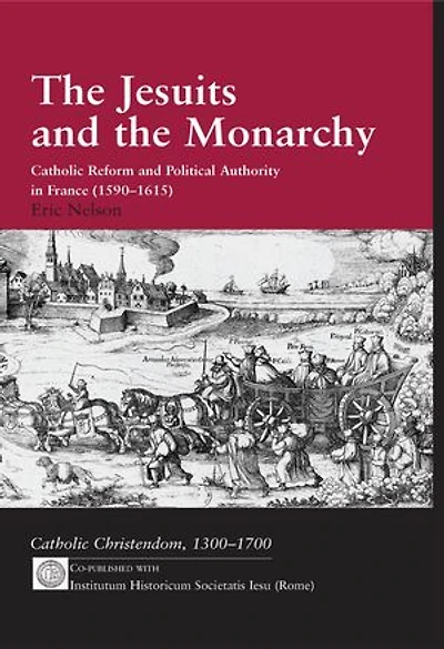 The Jesuits and the Monarchy: Catholic Reform and Political Authority in France (1590-1615)