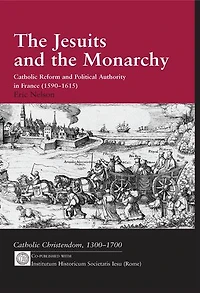 The Jesuits and the Monarchy: Catholic Reform and Political Authority in France (1590-1615)
