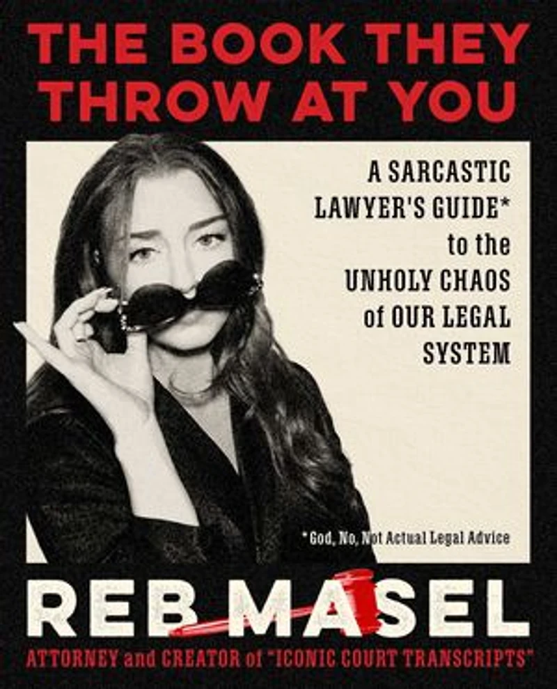 the Book They Throw at You: A Sarcastic Lawyer's Guide* to Unholy Chaos of Our Legal System *God, No, Not Actual Advice