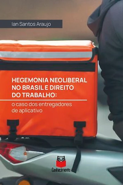 Hegemonia neoliberal no Brasil e direito do trabalho: o caso dos entregadores de aplicativo